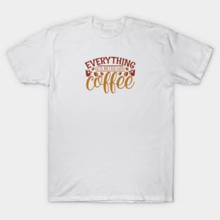 Everything Gets Better With Coffee T-Shirt